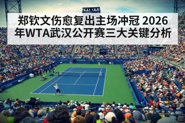 郑钦文伤愈复出主场冲冠 2026年WTA武汉公开赛三大关键分析（bet365）